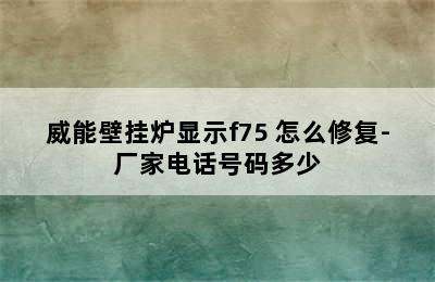 威能壁挂炉显示f75 怎么修复-厂家电话号码多少